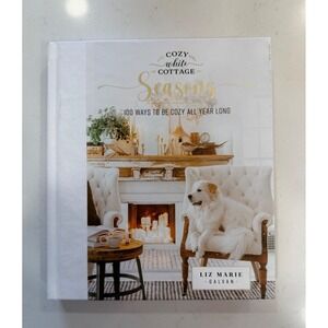 Cozy White Cottage: 100 Ways to Love Home Liz Marie Galvan Hardcover Book 2021